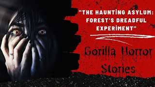 "The Haunting Asylum: Forest's Dreadful Experiment" - Gorilla Horror Stories