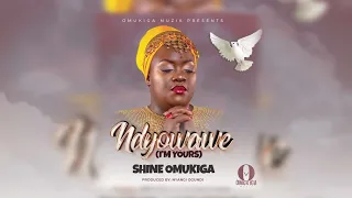 NDYOWAWE by SHINE OMUKIGA Gospel music 2022 latest