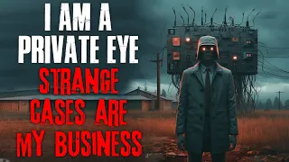 "I'm A Private Eye, Strange Cases Are My Business" Creepypasta