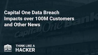 Episode 34: Capital One Data Breach Impacts over 100M Customers and Other News