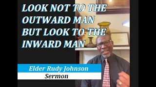 Elder Rudy Johnson | Look Not to the Outward Man but Look to the Inward Man