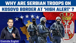 Serbia puts its army on 'highest alert' as conflict with Kosovo worsens|Oneindia News*Explainer