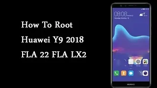 How To Root Huawei Y9 2018 FLA 22 FLA LX2