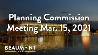 Planning Commission Meeting Mar. 15, 2021 | City of Beaumont, TX