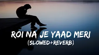 Roi Na Je Yaad Meri Lo-fi song (Slowed+Reverb )