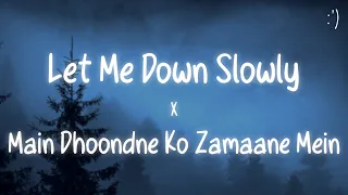 Let Me Down Slowly X Main Dhoondne Ko Zamaane Mein (Lyrics)