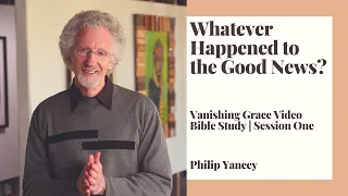 Whatever Happened to the Good News? Vanishing Grace Video Bible Study Session One | Philip Yancey