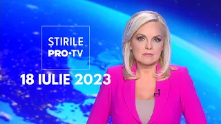 Știrile PRO TV - 18 iulie 2023