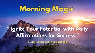 Morning Magic: Ignite Your Potential with Daily Affirmations for Success| Listen Once & Get Success