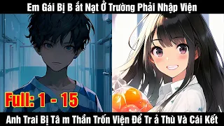 Full 1 - 15 | Em Gái Bị Bắt Nạt Ở Trường Phải Nhập Viện Anh Trai Bị Tâm Thần Trốn Viện Để Trả Thù