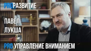 Павел Лукша про управление вниманием / PROРАЗВИТИЕ