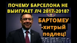 ПОЧЕМУ БАРСЕЛОНА НЕ ВЫИГРАЕТ ЛИГУ ЧЕМПИОНОВ 2017-2018? Ч.1. Бартомеу -хитрый подлец.