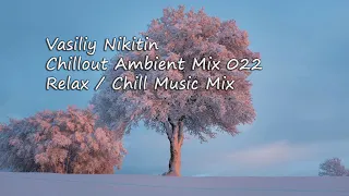 Vasiliy Nikitin - Chillout Ambient Mix 022   (Relax / Chill Music Mix)