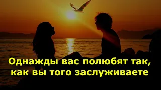 ВАС однажды полюбят так, как вы того заслуживаете.