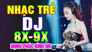 TOP 445 BÀI NHẠC TRẺ REMIX 8X 9X ĐỜI ĐẦU - Nhạc Sàn Vũ Trường DJ Gái Xinh ►100% Hạnh Phúc Bình An