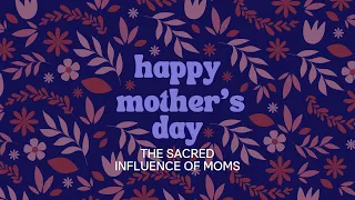 The Sacred Influence of Moms: Reflecting God's Compassionate Love - Mike Woodruff