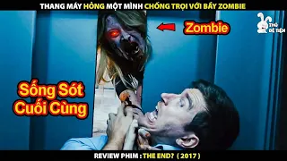 Thang Máy Hỏng Không Thoát Ra Được - 1 Mình Chống Trọi Với Bầy Zombie | Review Phim The End? 2017