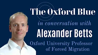 The Oxford Blue in Conversation with Alexander Betts | Full Interview