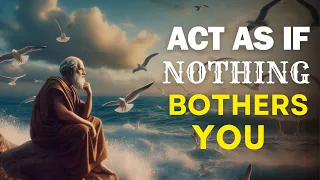 ACT AS IF NOTHING BOTHERS YOU | This is very powerful  stoicism #buddha #motivation