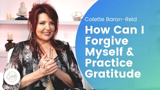 How Can I Forgive Myself & Practice Gratitude with Colette Baron-Reid