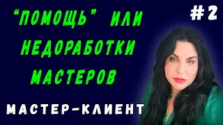 «ПОМОЩЬ» ИЛИ НЕДОРАБОТКИ МАСТЕРОВ | МАСТЕР – КЛИЕНТ | СКРЫТЫЕ МАНИПУЛЯЦИИ | ОКСАНА ПОДОБА