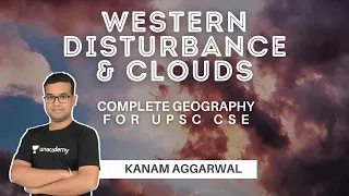 Western Disturbance & Clouds | Complete Geography for UPSC CSE | Kanam Aggarwal