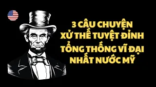 Bài học cuộc sống | 3 bài học đối nhân xử thế đỉnh cao của Tổng thống Mỹ Abraham Lincoln