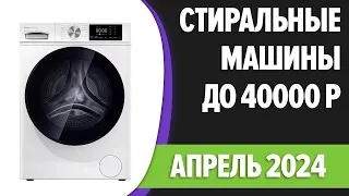 ТОП—7. Лучшие стиральные машины до 40000 руб. Февраль 2024 года. Рейтинг!