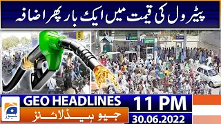 Geo News Headlines 11 PM | Petrol prices hike | 30 June 2022