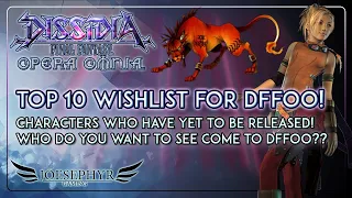 Dissidia Final Fantasy Opera Omnia: Top 10 Unreleased Characters Wishlist! Who do YOU want to see?!