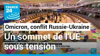 Variant Omicron, Russie-Ukraine : à Bruxelles, un sommet européen sous tension • FRANCE 24