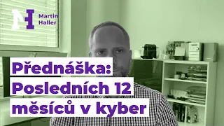 Jakých bylo posledních 12 měsíců v kybernetické bezpečnosti - Martin Haller