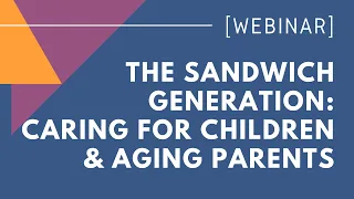 The Sandwich Generation: Simultaneously Caring For Children & Aging Parents