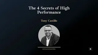 The 4 Secrets of High Performance with Tony Castillo