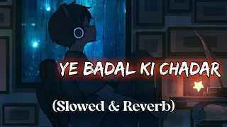 Ye Badal ki Chadar song (Slowed & Reverb) #yebadalkichadarsong #slowedreverbsong