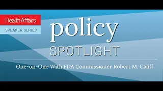 Policy Spotlight: One-on-One With FDA Commissioner Robert M. Califf