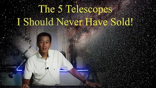 The 5 Telescopes I Should Not Have Sold!