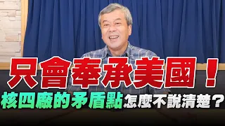 '22.07.22【觀點│小董真心話】只會奉承美國！核四廠的矛盾點怎麼不說清楚？