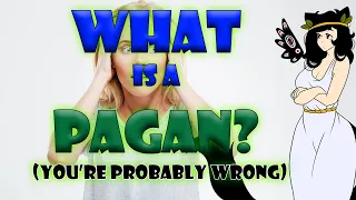 What is a Pagan? (You're Probably Wrong)