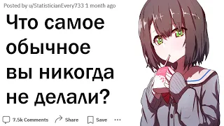 Что самое обычное вы никогда не делали?