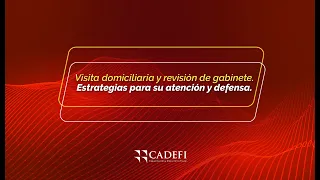 Cadefi |Visita domiciliaria y revisión de gabinete Estrategias para su atención y defensa|Septiembre