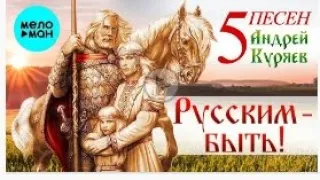 Андрей Куряев – 5 Песен. Русским-Быть! ♫ Песня рвет душу ♫ Песни для души!!! песни от MELOMAN MUSIC