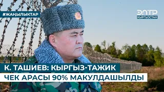 К. ТАШИЕВ: КЫРГЫЗ-ТАЖИК ЧЕК АРАСЫ 90% МАКУЛДАШЫЛДЫ