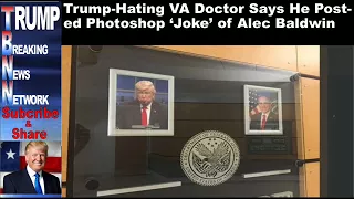 Trump Hating VA Doctor Says He Posted Photoshop ‘Joke’ of Alec B