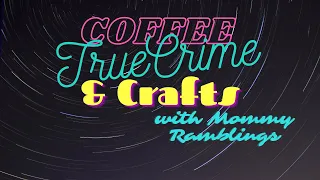 True Crime, Coffee and Crafts - Call in with True Crime or Come on and Craft