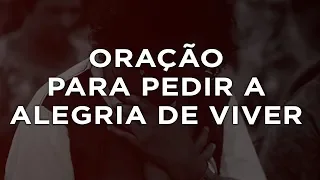 ORAÇÃO PARA PEDIR A ALEGRIA DE VIVER