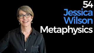 54. Jessica Wilson | Metaphysics