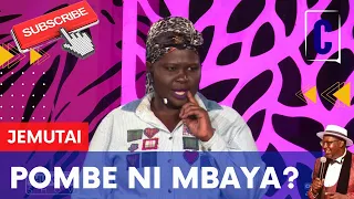 POMBE NI MBAYA? BY: JEMUTAI