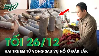 Tối 26/12: Xót Xa Hai Học Sinh Tử Vong Sau Vụ Nổ Pháo Tự Chế Học Được Qua Mạng Ở Đắk Lắk | SKĐS