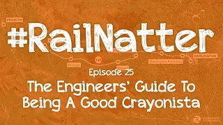 #RailNatter | Episode 25: The Engineer's Guide To Being A Good Crayonista